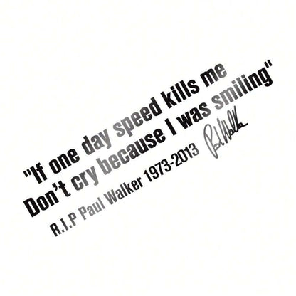 Car Window Body Sticker No Cry IF ONE DAY SPEED KILLS ME PAUL WALKER Motto Signature PVC Auto Decal Decoration Accessories
